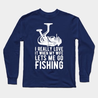 I Really Love It When My Wife Lets Me Go Fishing Long Sleeve T-Shirt